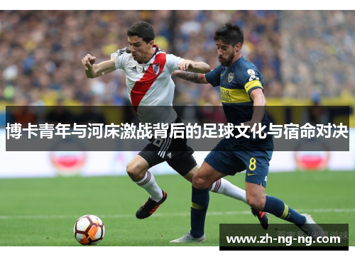 博卡青年与河床激战背后的足球文化与宿命对决