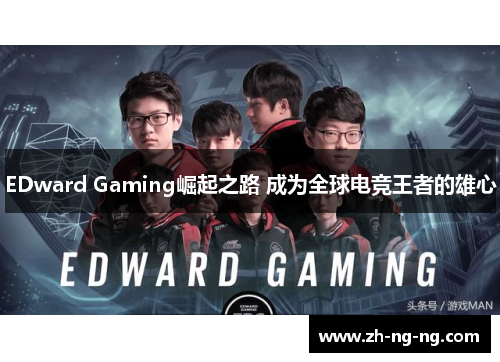 EDward Gaming崛起之路 成为全球电竞王者的雄心